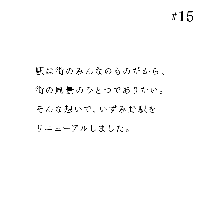 駅は街のみんなのものだから、街の風景のひとつでありたい。そんな想いで、いずみ野駅を2017年3月30日にリニューアルしました。
